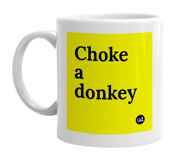White mug with 'Choke a donkey' in bold black letters