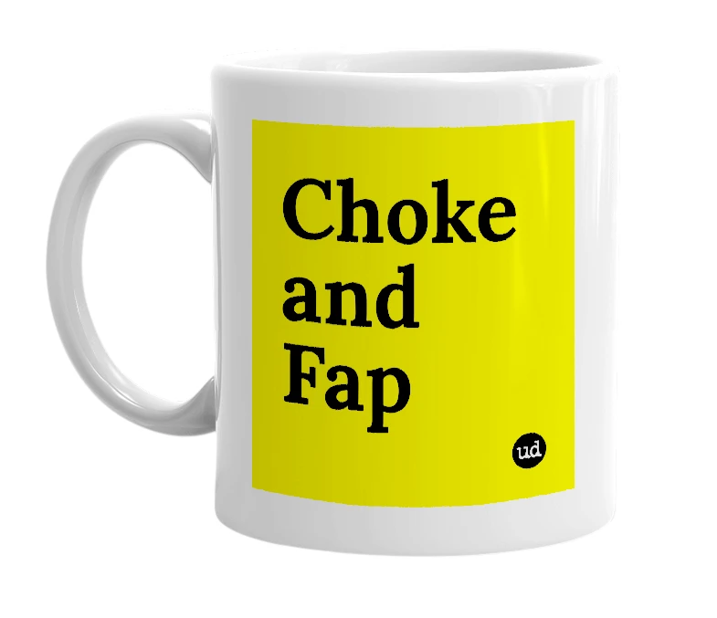 White mug with 'Choke and Fap' in bold black letters