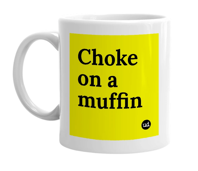 White mug with 'Choke on a muffin' in bold black letters