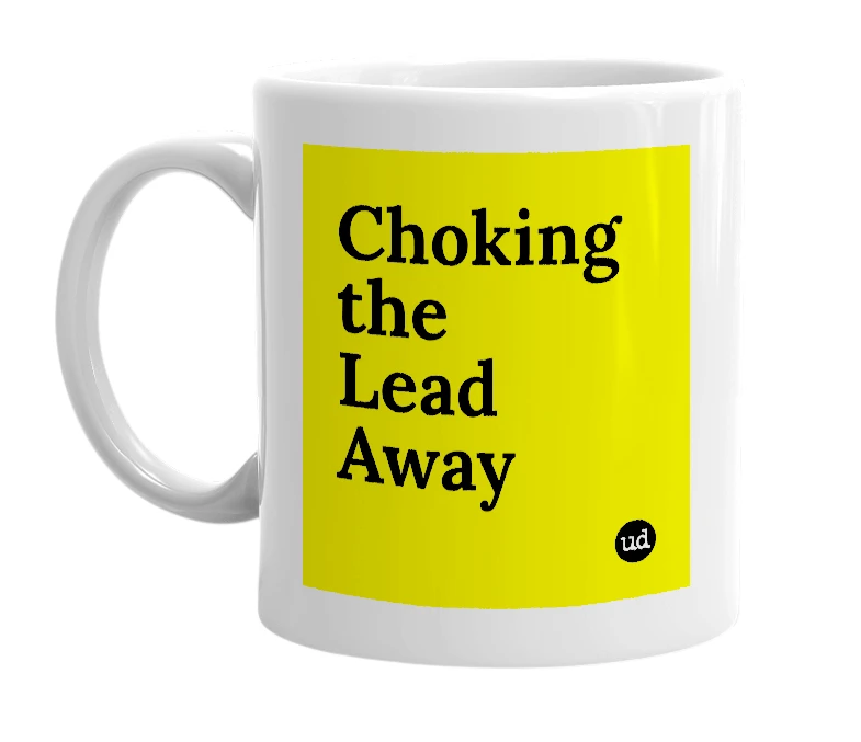 White mug with 'Choking the Lead Away' in bold black letters
