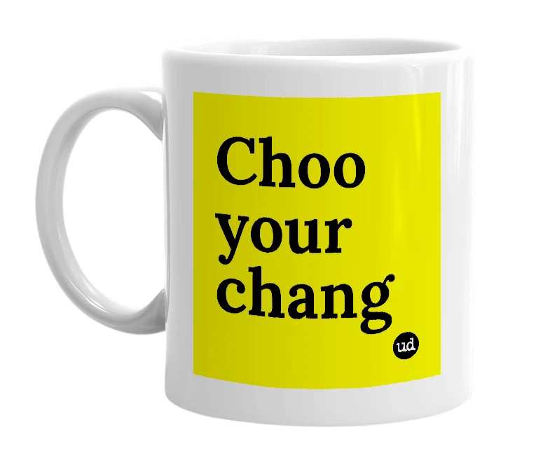 White mug with 'Choo your chang' in bold black letters