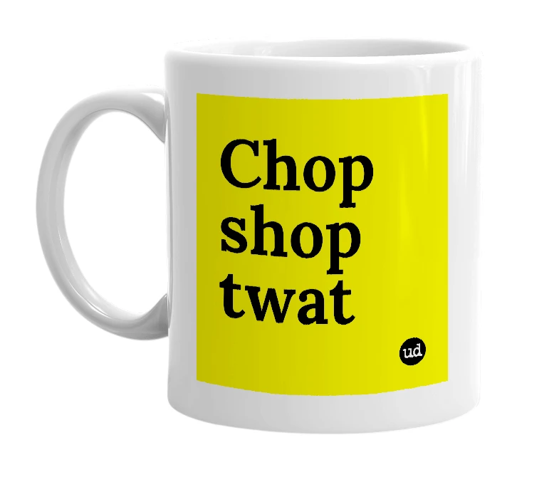 White mug with 'Chop shop twat' in bold black letters