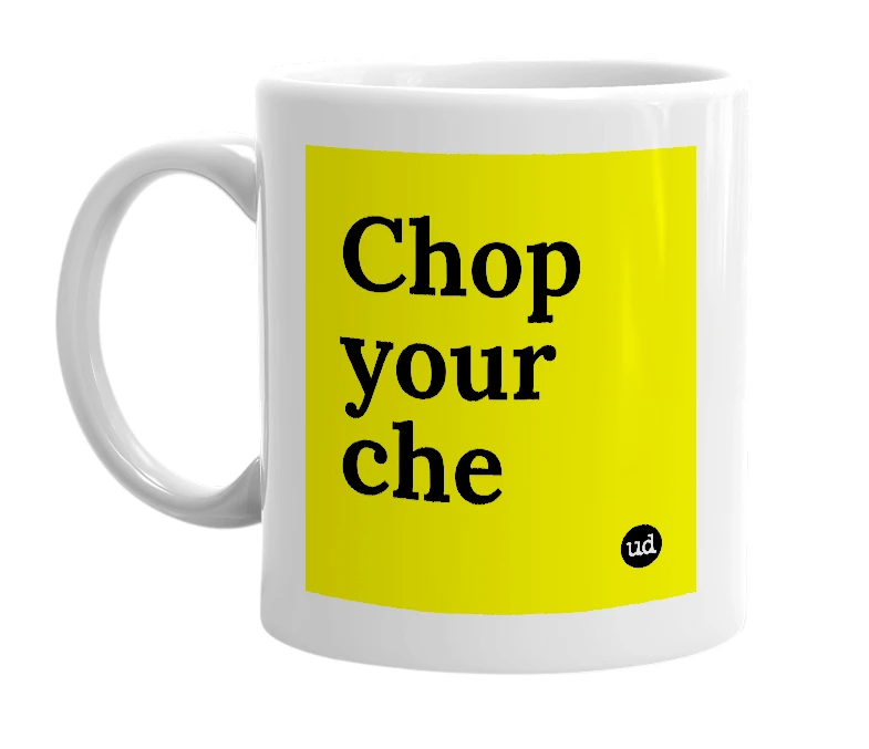 White mug with 'Chop your che' in bold black letters