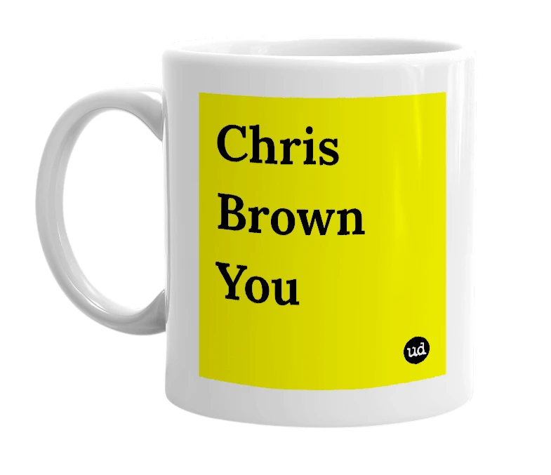 White mug with 'Chris Brown You' in bold black letters