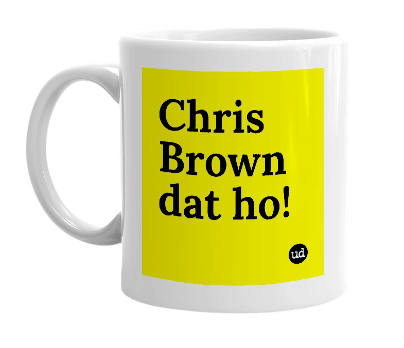 White mug with 'Chris Brown dat ho!' in bold black letters