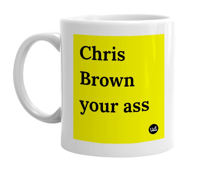 White mug with 'Chris Brown your ass' in bold black letters
