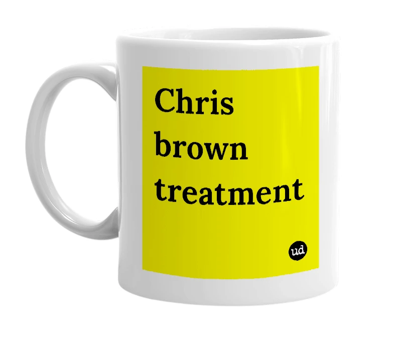 White mug with 'Chris brown treatment' in bold black letters