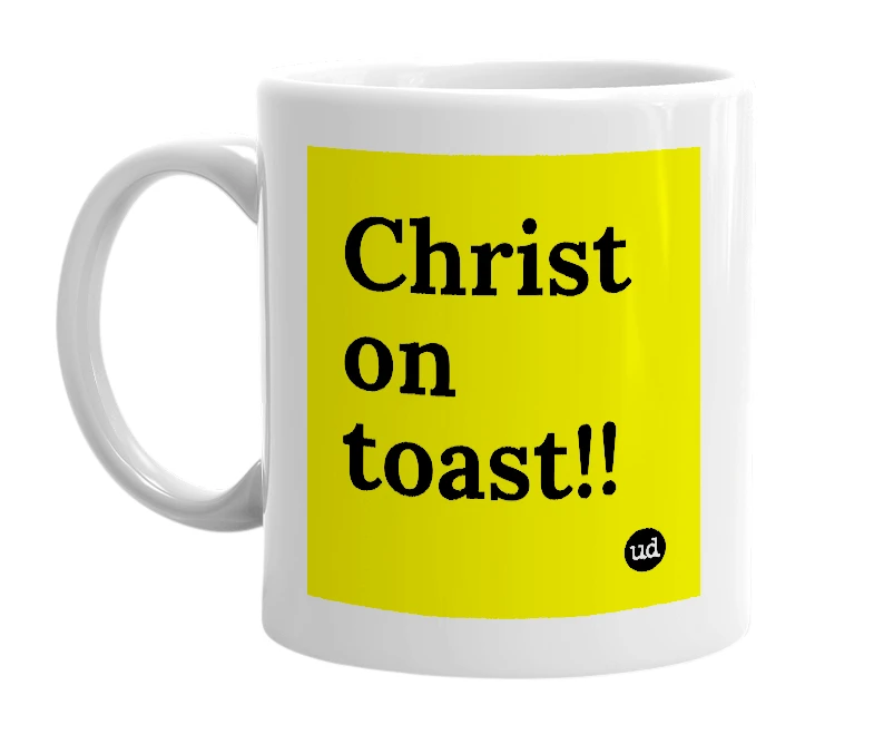 White mug with 'Christ on toast!!' in bold black letters