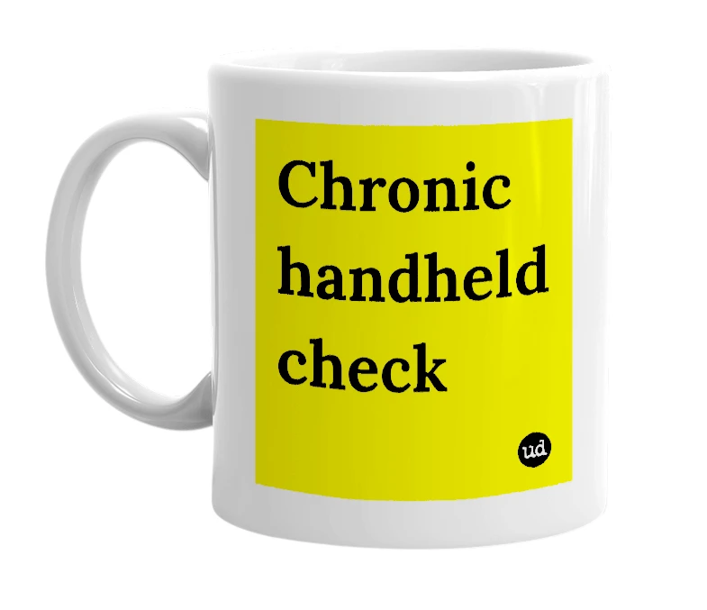 White mug with 'Chronic handheld check' in bold black letters