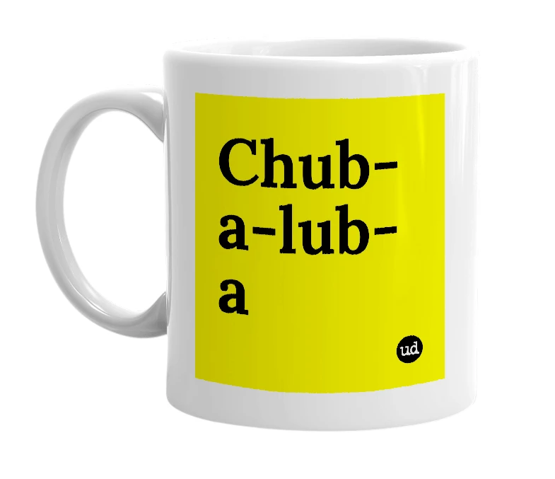 White mug with 'Chub-a-lub-a' in bold black letters