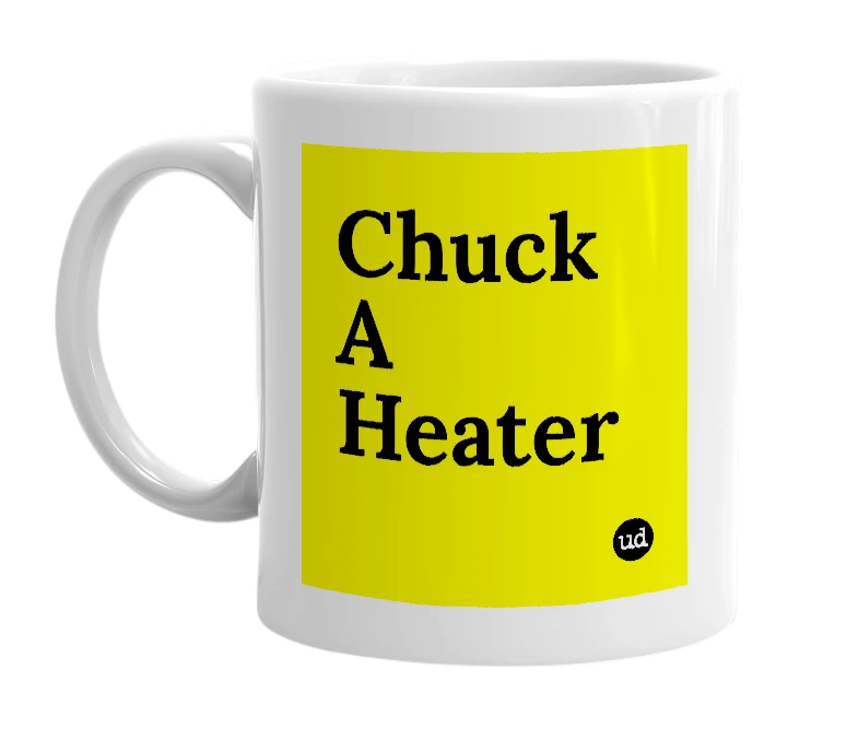 White mug with 'Chuck A Heater' in bold black letters