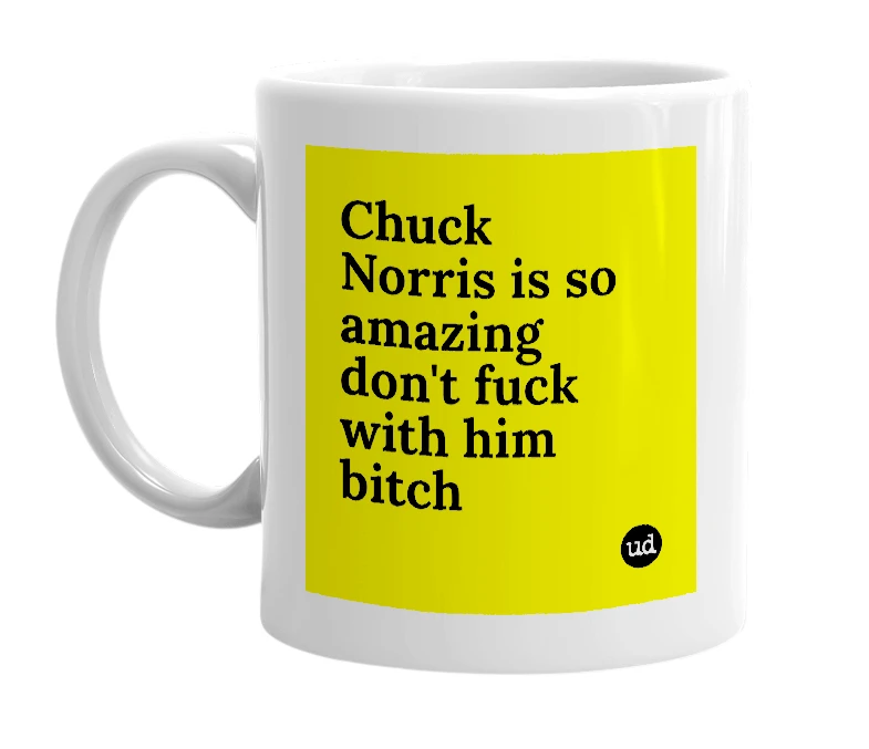 White mug with 'Chuck Norris is so amazing don't fuck with him bitch' in bold black letters