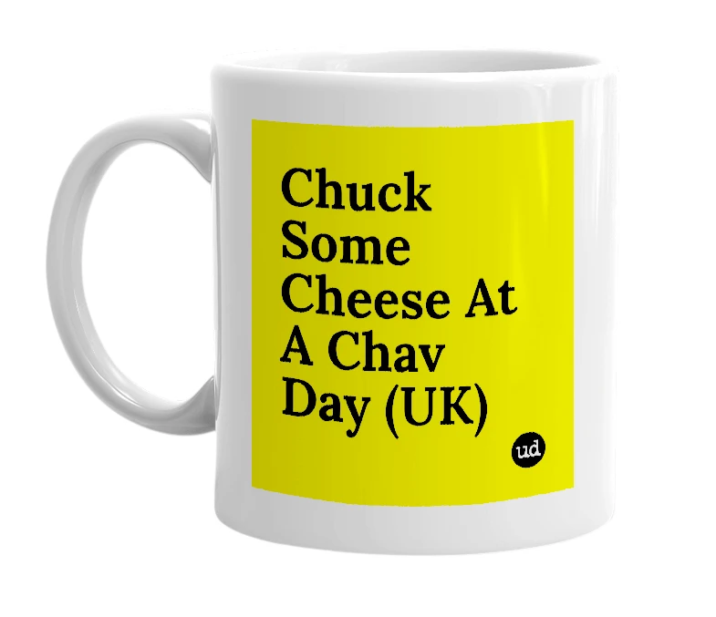 White mug with 'Chuck Some Cheese At A Chav Day (UK)' in bold black letters