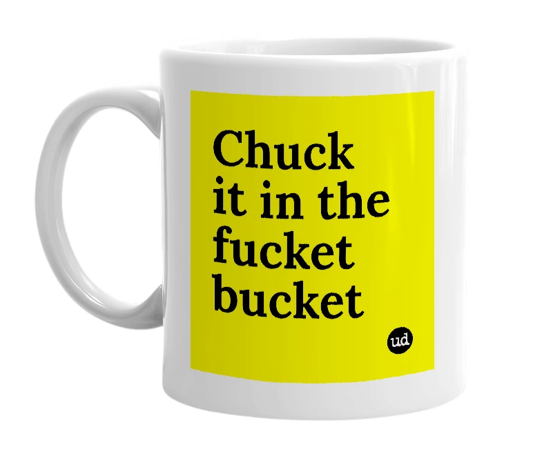 White mug with 'Chuck it in the fucket bucket' in bold black letters