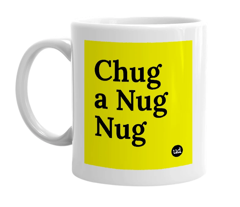 White mug with 'Chug a Nug Nug' in bold black letters