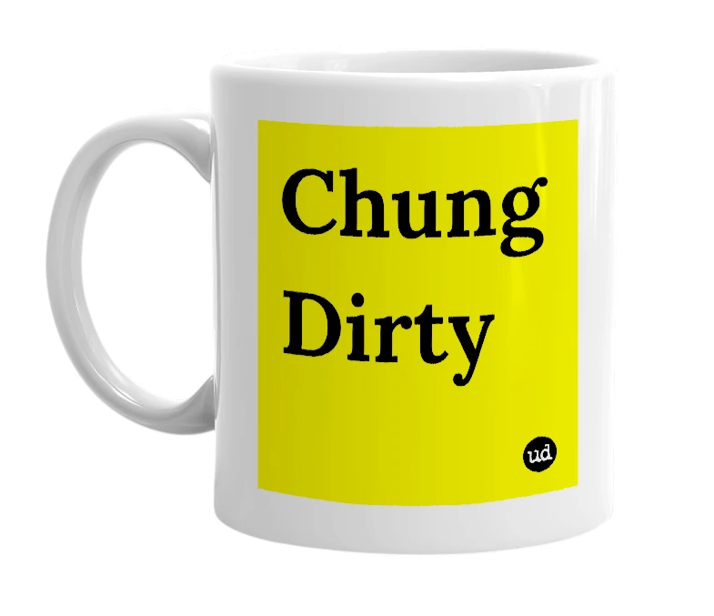 White mug with 'Chung Dirty' in bold black letters
