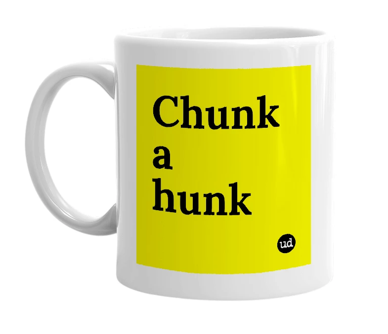 White mug with 'Chunk a hunk' in bold black letters