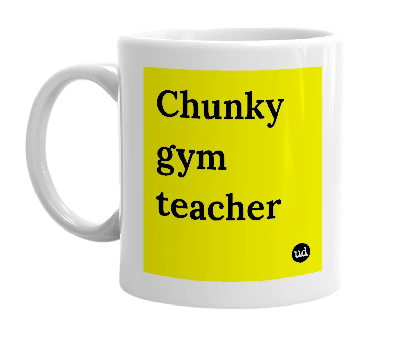 White mug with 'Chunky gym teacher' in bold black letters