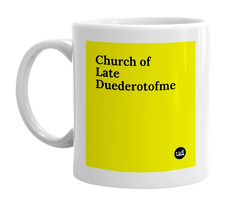 White mug with 'Church of Late Duederotofme' in bold black letters