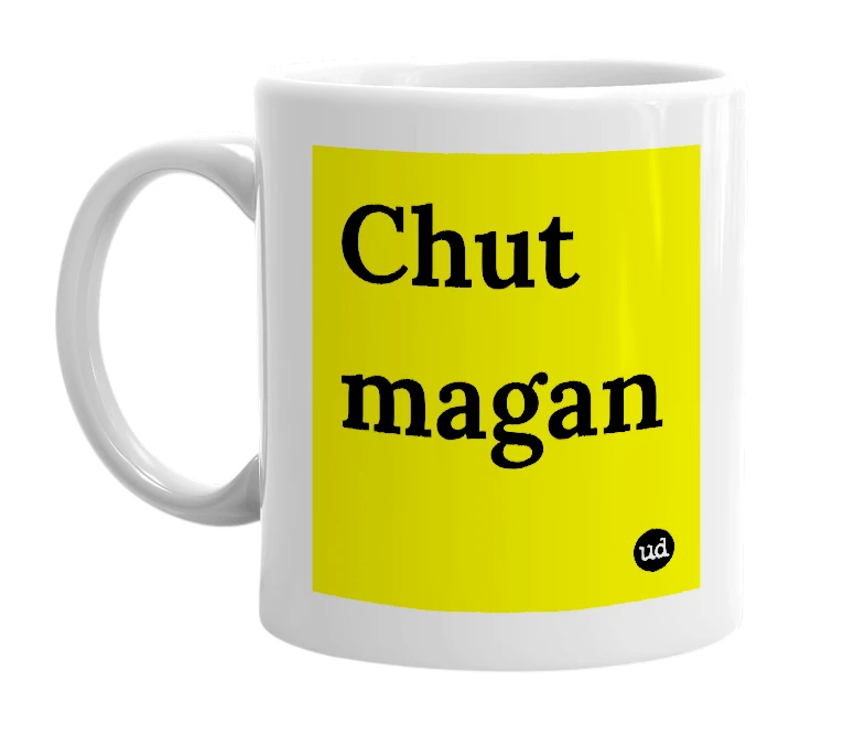 White mug with 'Chut magan' in bold black letters