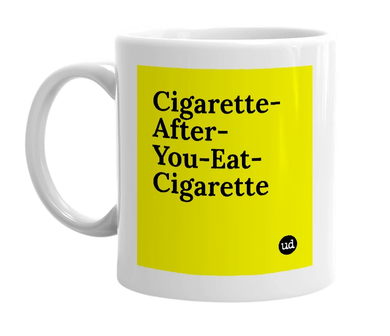White mug with 'Cigarette-After-You-Eat-Cigarette' in bold black letters