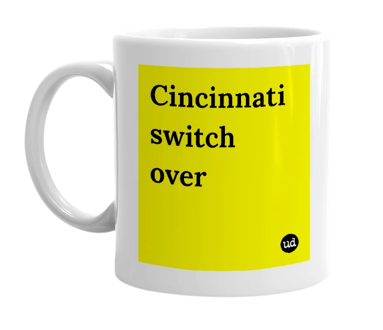 White mug with 'Cincinnati switch over' in bold black letters