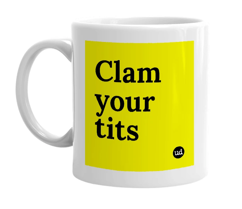 White mug with 'Clam your tits' in bold black letters