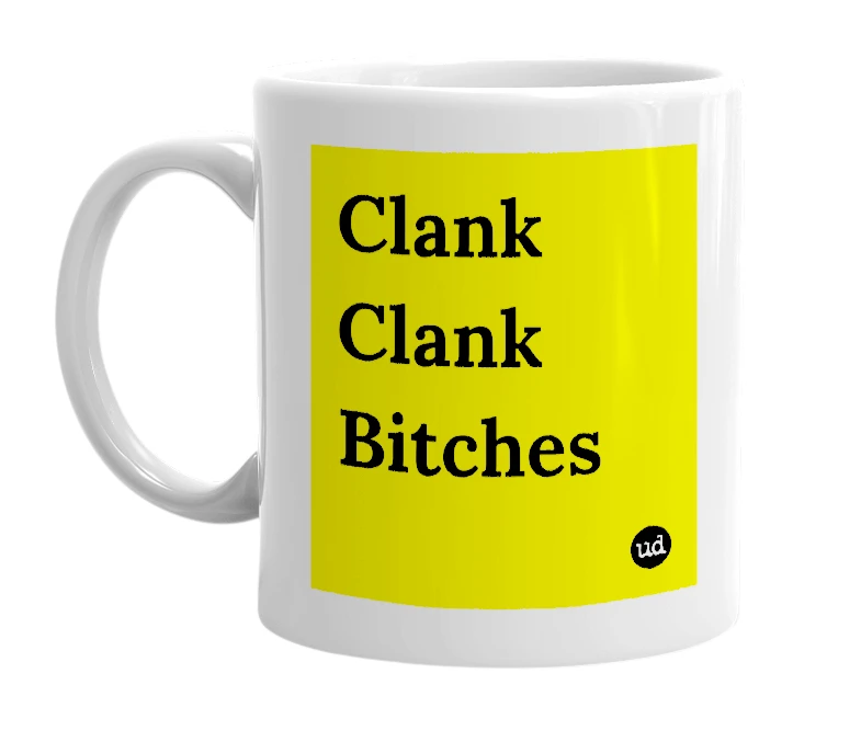 White mug with 'Clank Clank Bitches' in bold black letters