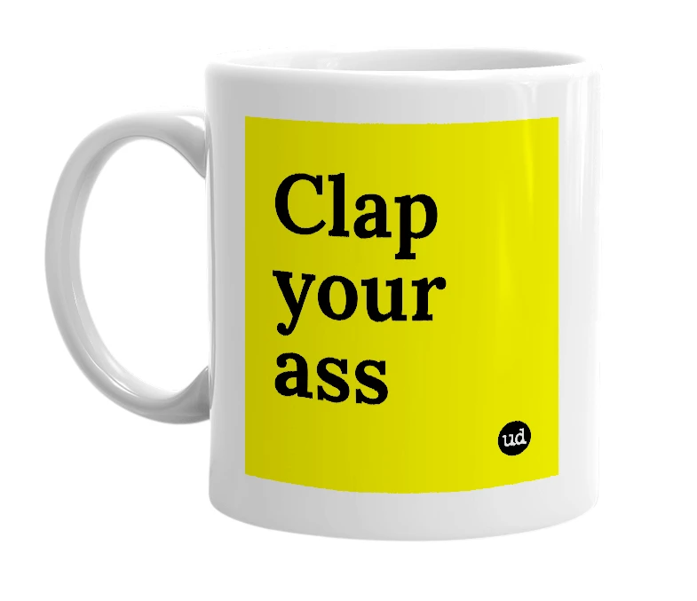 White mug with 'Clap your ass' in bold black letters