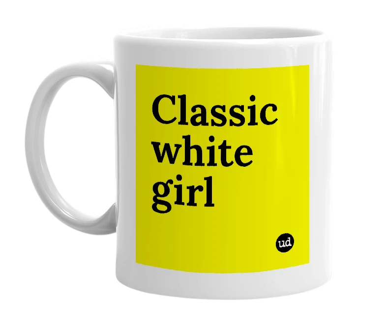 White mug with 'Classic white girl' in bold black letters