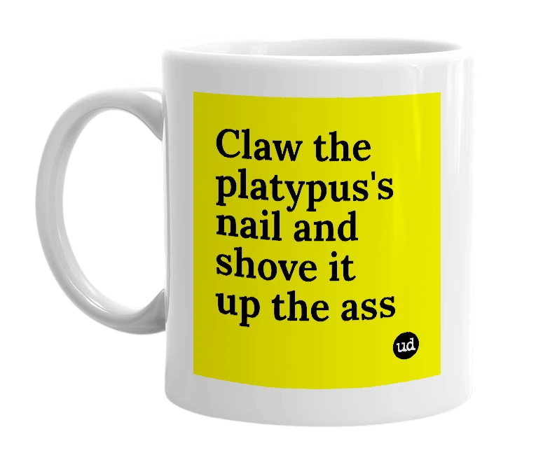 White mug with 'Claw the platypus's nail and shove it up the ass' in bold black letters