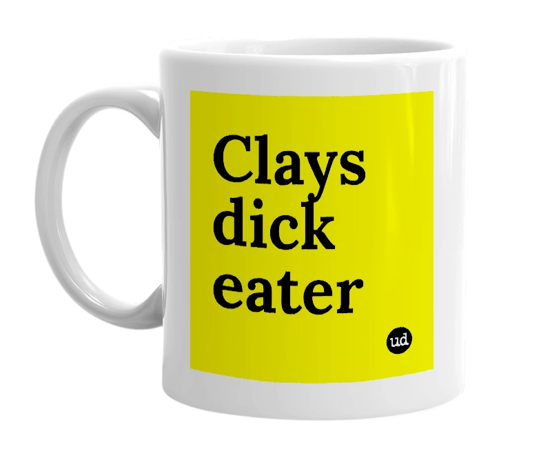 White mug with 'Clays dick eater' in bold black letters