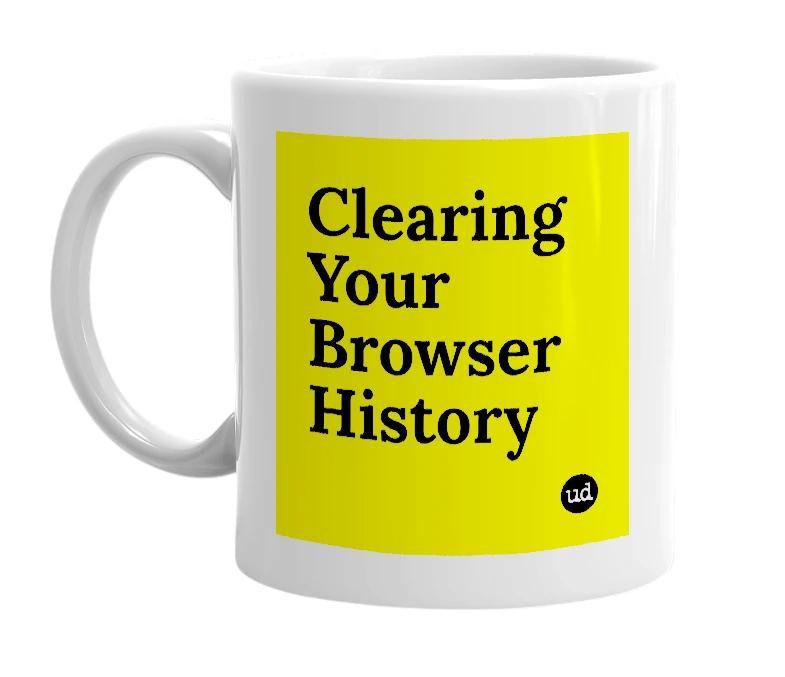 White mug with 'Clearing Your Browser History' in bold black letters