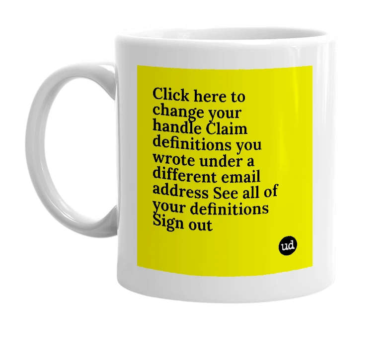 White mug with 'Click here to change your handle Claim definitions you wrote under a different email address See all of your definitions Sign out' in bold black letters