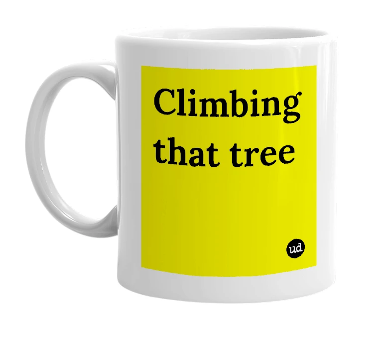 White mug with 'Climbing that tree' in bold black letters