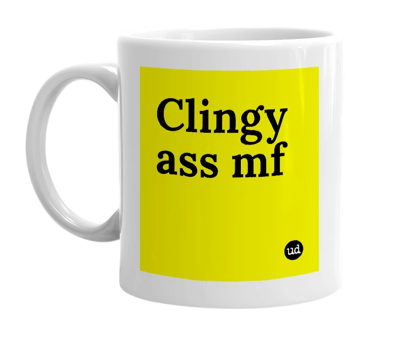 White mug with 'Clingy ass mf' in bold black letters