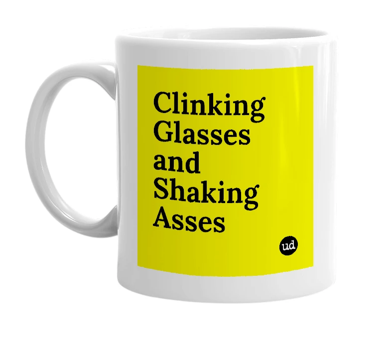 White mug with 'Clinking Glasses and Shaking Asses' in bold black letters