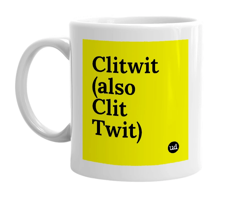 White mug with 'Clitwit (also Clit Twit)' in bold black letters