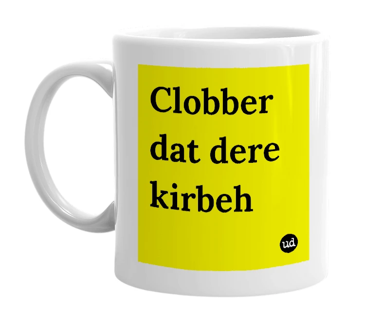 White mug with 'Clobber dat dere kirbeh' in bold black letters