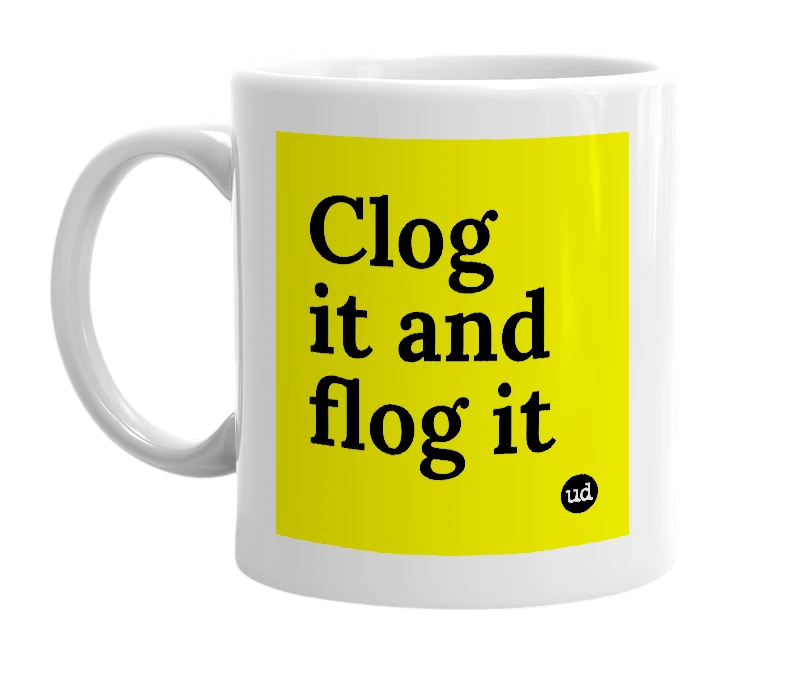 White mug with 'Clog it and flog it' in bold black letters