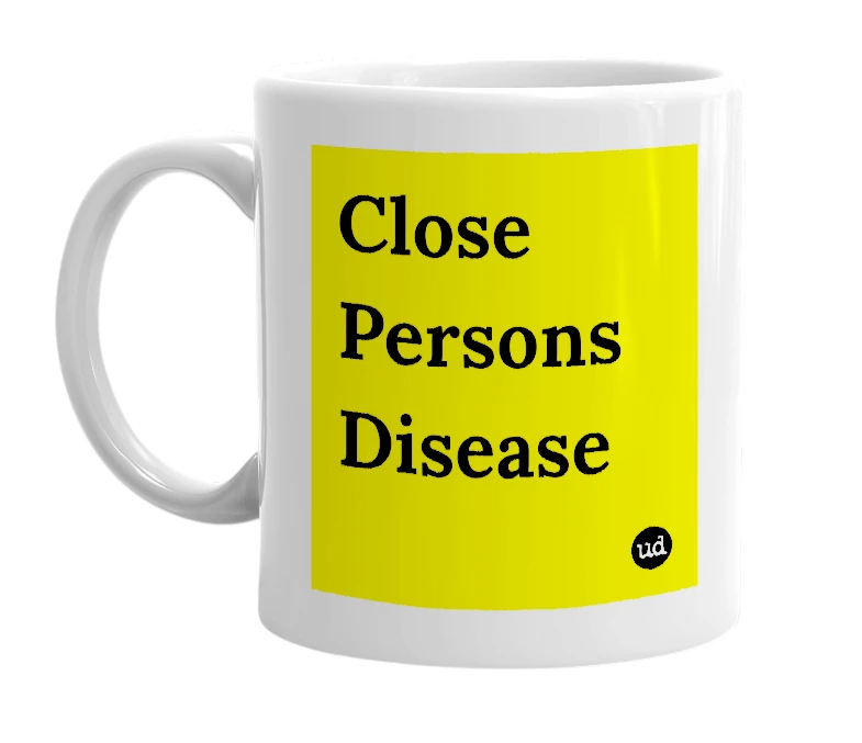 White mug with 'Close Persons Disease' in bold black letters