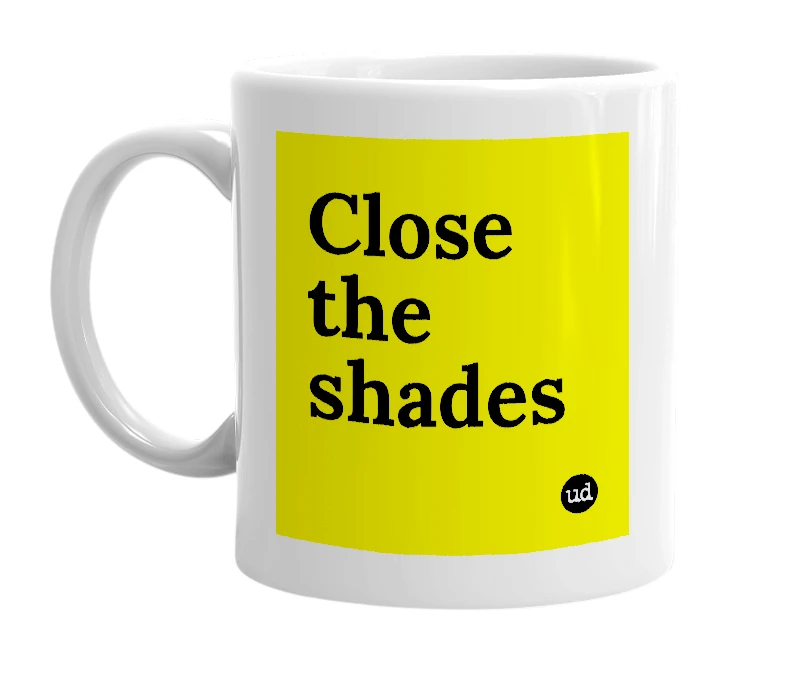 White mug with 'Close the shades' in bold black letters