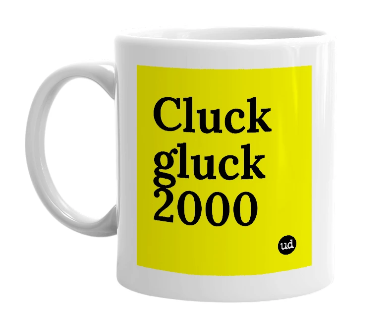 White mug with 'Cluck gluck 2000' in bold black letters