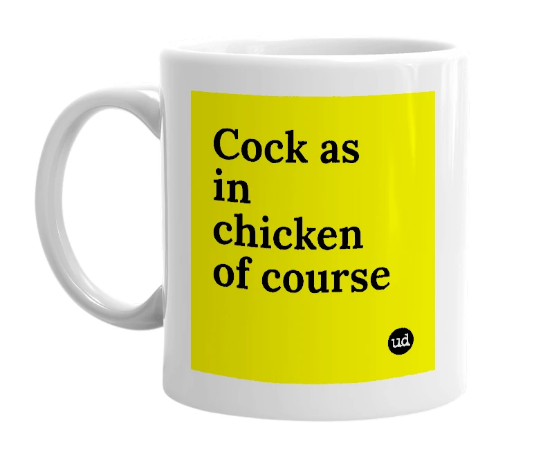 White mug with 'Cock as in chicken of course' in bold black letters