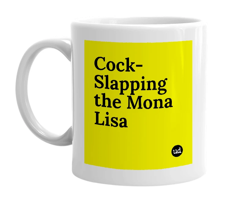 White mug with 'Cock-Slapping the Mona Lisa' in bold black letters