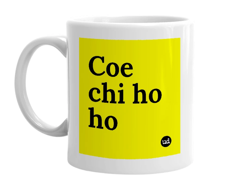 White mug with 'Coe chi ho ho' in bold black letters