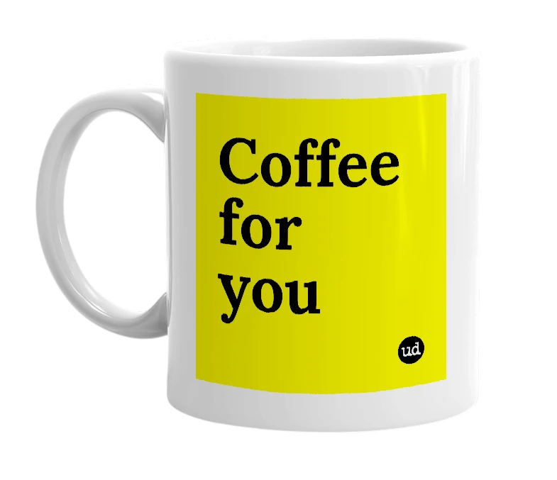 White mug with 'Coffee for you' in bold black letters
