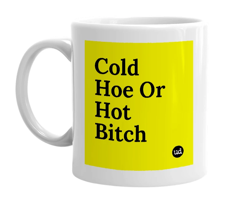 White mug with 'Cold Hoe Or Hot Bitch' in bold black letters
