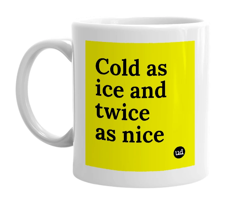 White mug with 'Cold as ice and twice as nice' in bold black letters