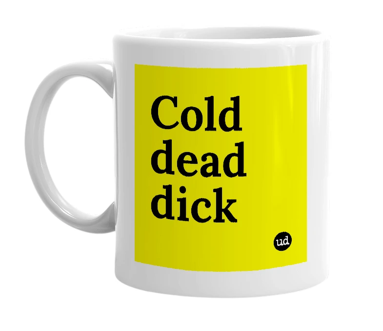 White mug with 'Cold dead dick' in bold black letters